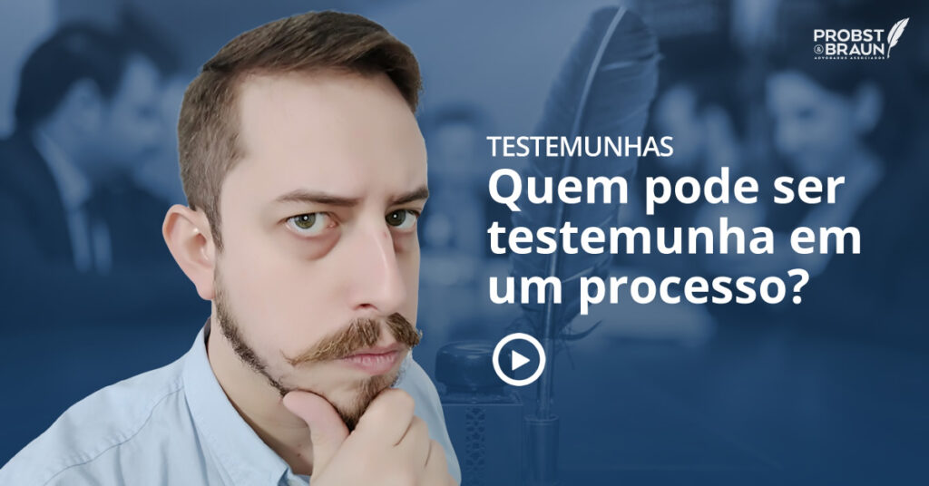 Quem Pode Ser Testemunha De Um Processo? - Probst & Braun Advogados